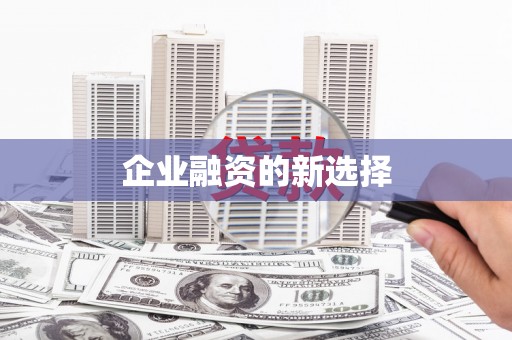 恩平企业融资的新选择