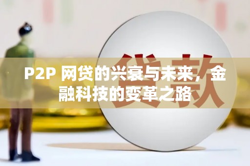 恩平P2P 网贷的兴衰与未来，金融科技的变革之路