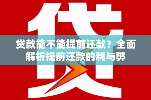 恩平贷款能不能提前还款？全面解析提前还款的利与弊