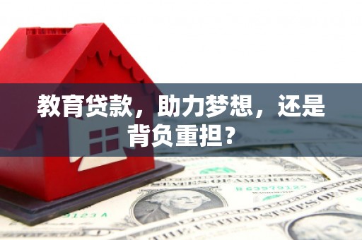 恩平教育贷款，助力梦想，还是背负重担？