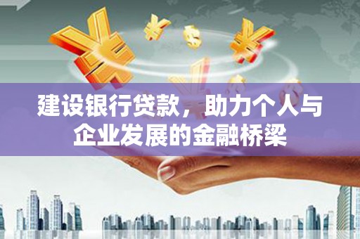 恩平建设银行贷款，助力个人与企业发展的金融桥梁