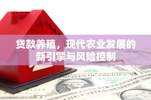 恩平贷款养殖，现代农业发展的新引擎与风险控制