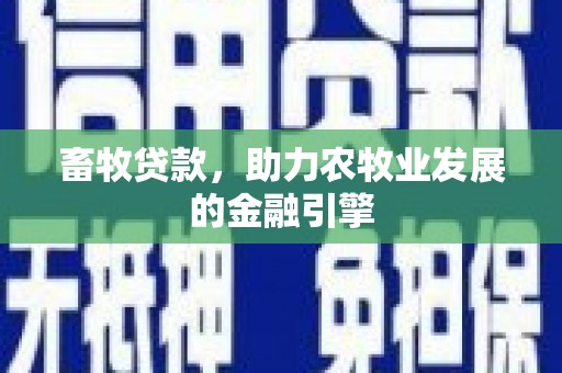 恩平畜牧贷款，助力农牧业发展的金融引擎