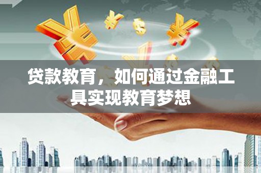 恩平贷款教育，如何通过金融工具实现教育梦想