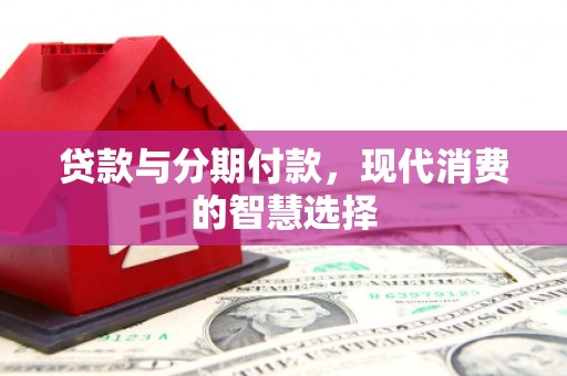 恩平贷款与分期付款，现代消费的智慧选择